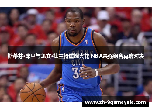 斯蒂芬·库里与凯文·杜兰特重燃火花 NBA最强组合再度对决